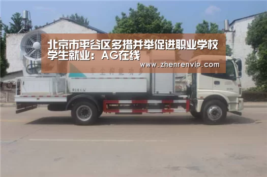 北京市平谷区多措并举促进职业学校学生就业:AG在线(图1) AG官网