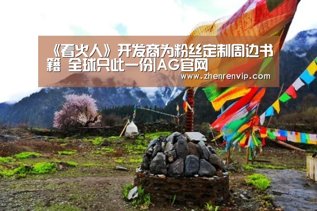 《看火人》开发商为粉丝定制周边书籍 全球只此一份|AG官网(图1) AG入口